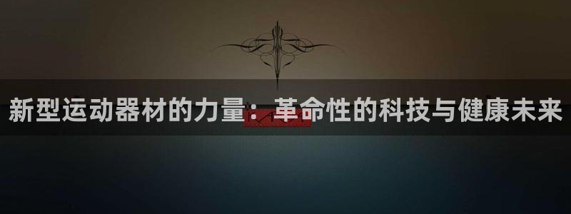 fb体育平台APP：新型运动器材的力量：革命性的科技
