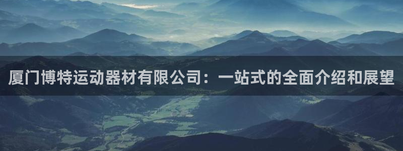 fb体育集团官网首页：厦门博特运动器材有限公司：一站式的全面